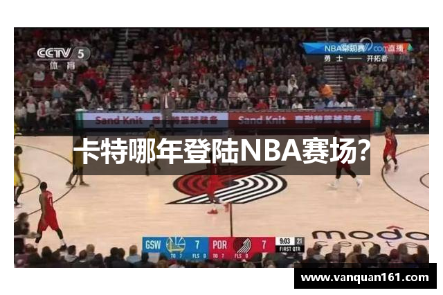 卡特哪年登陆NBA赛场？