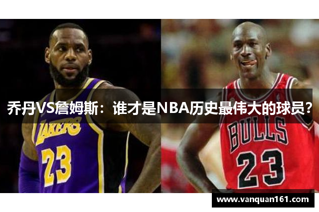 乔丹VS詹姆斯：谁才是NBA历史最伟大的球员？