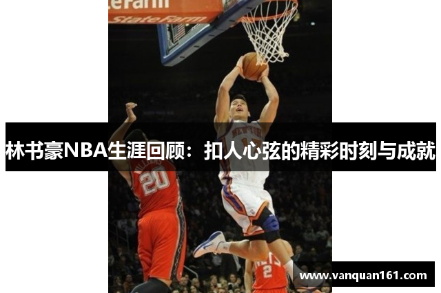 林书豪NBA生涯回顾：扣人心弦的精彩时刻与成就