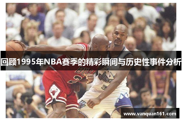 回顾1995年NBA赛季的精彩瞬间与历史性事件分析